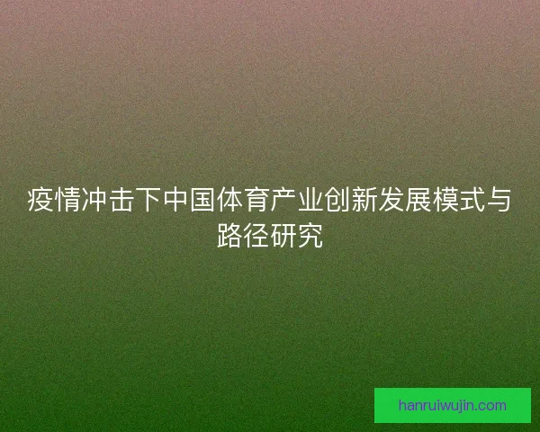 疫情冲击下中国体育产业创新发展模式与路径研究